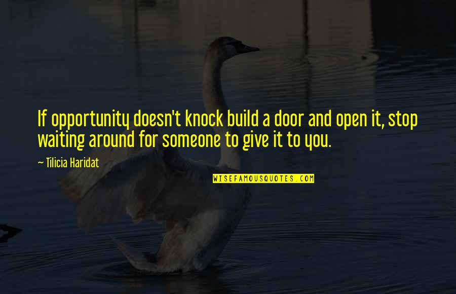 Stop Waiting Quotes By Tilicia Haridat: If opportunity doesn't knock build a door and