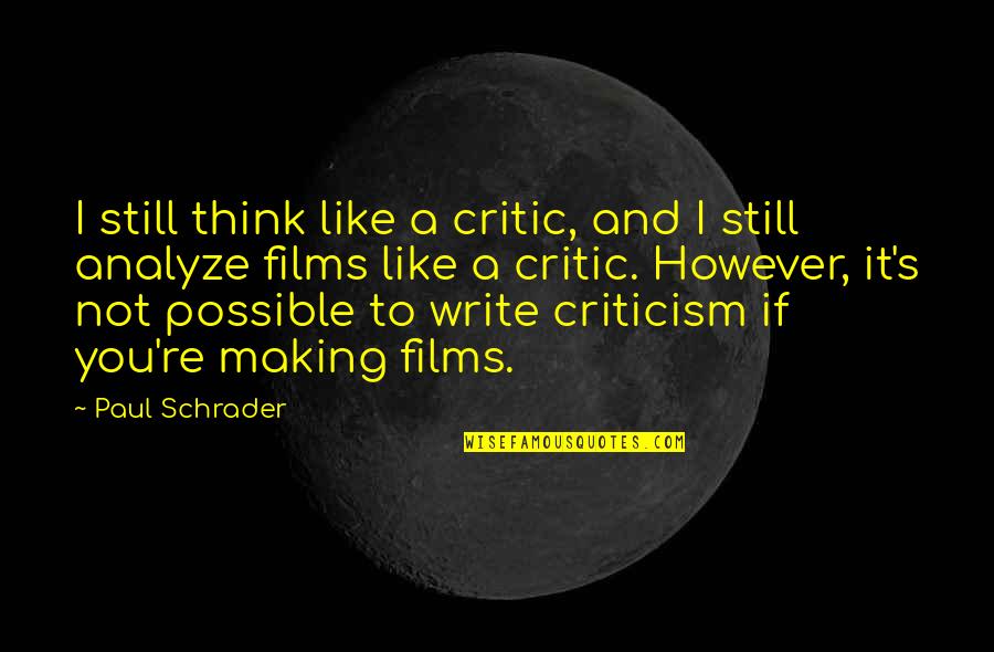 Stop Walking On Eggshells Quotes By Paul Schrader: I still think like a critic, and I