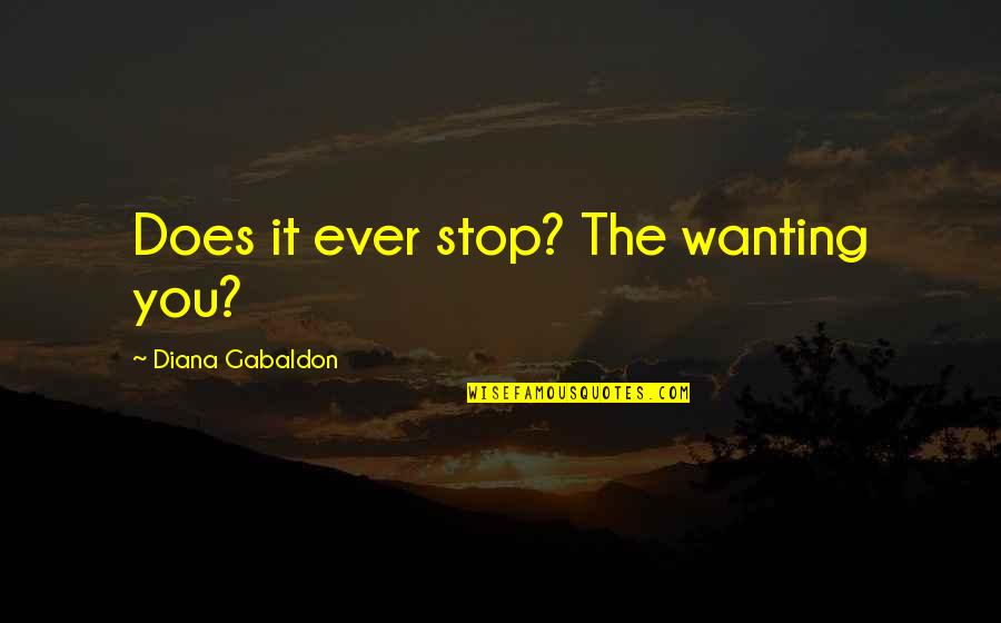 Stop Wanting More Quotes By Diana Gabaldon: Does it ever stop? The wanting you?