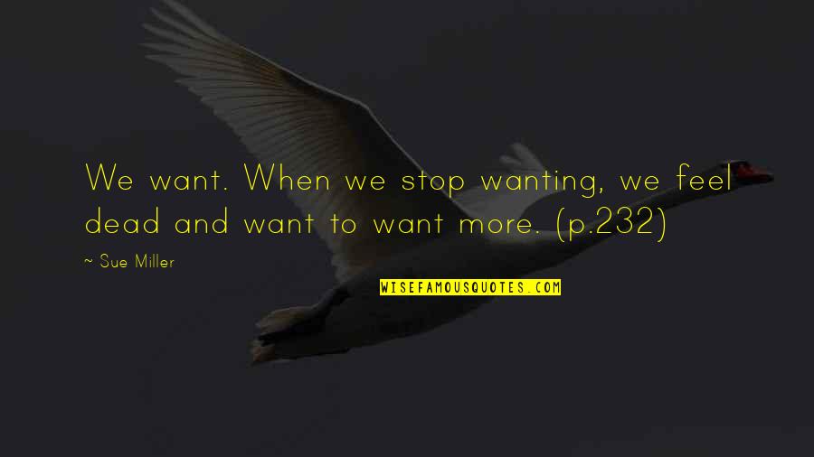 Stop Wanting More Quotes By Sue Miller: We want. When we stop wanting, we feel