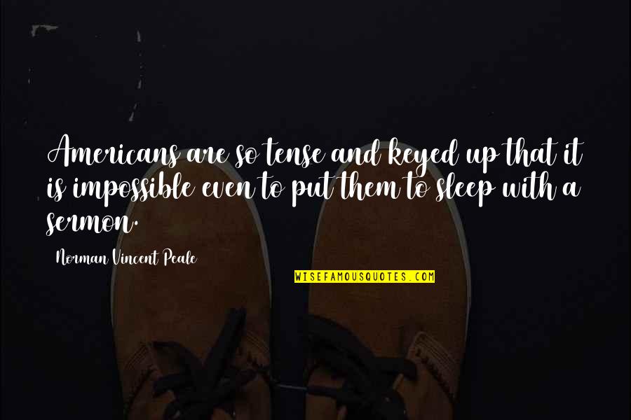 Stop Wasting Water Quotes By Norman Vincent Peale: Americans are so tense and keyed up that Stop Wasting Water Quotes By Norman Vincent Peale: Americans are so tense and keyed up that