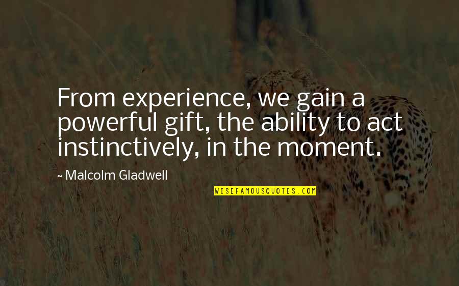 Stop Wasting Your Life Quotes By Malcolm Gladwell: From experience, we gain a powerful gift, the