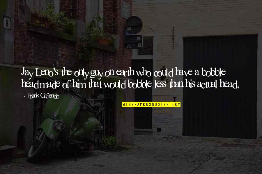 Stop Watching News Quotes By Frank Caliendo: Jay Leno's the only guy on earth who