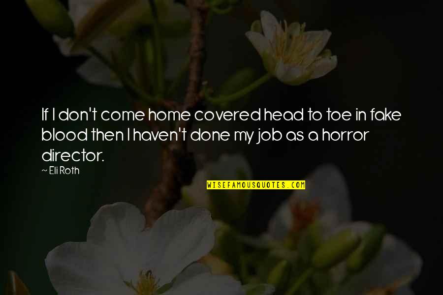 Stop Watching The News Quotes By Eli Roth: If I don't come home covered head to Stop Watching The News Quotes By Eli Roth: If I don't come home covered head to