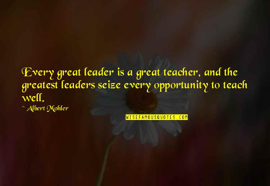Stop Watching Tv Quotes By Albert Mohler: Every great leader is a great teacher, and