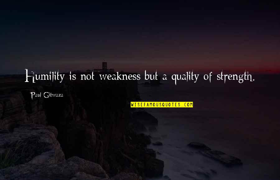 Stop Weed Quotes By Paul Gitwaza: Humility is not weakness but a quality of