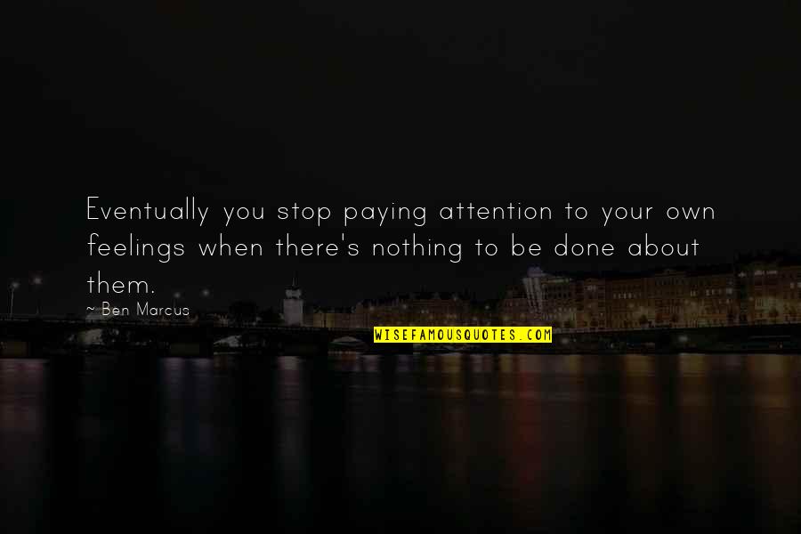 Stop When You Are Done Quotes By Ben Marcus: Eventually you stop paying attention to your own
