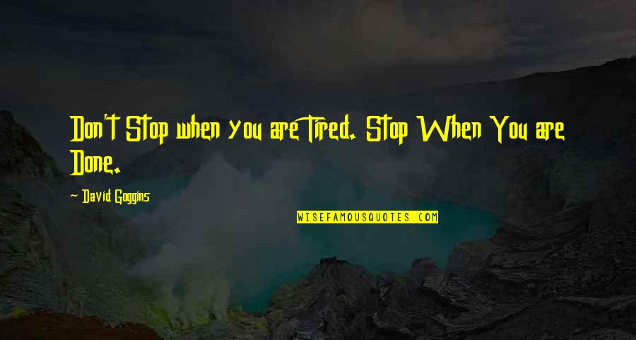 Stop When You Are Done Quotes By David Goggins: Don't Stop when you are Tired. Stop When