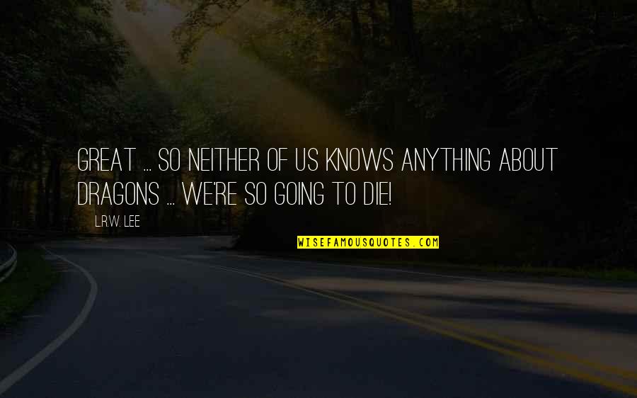 Stop Wishing You Were Someone Else Quotes By L.R.W. Lee: Great ... So neither of us knows anything