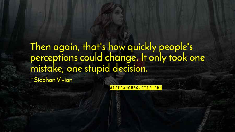 Stop Worrying About Life Quotes By Siobhan Vivian: Then again, that's how quickly people's perceptions could