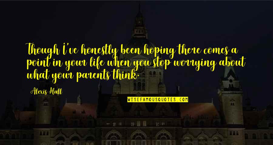 Stop Worrying About My Life Quotes By Alexis Hall: Though I've honestly been hoping there comes a