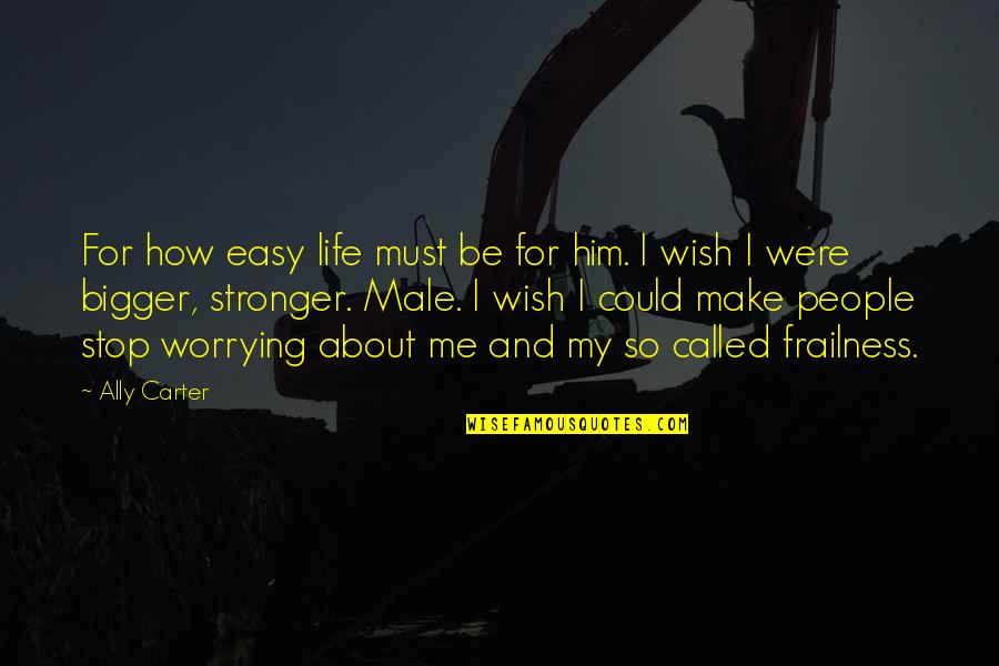 Stop Worrying About My Life Quotes By Ally Carter: For how easy life must be for him.