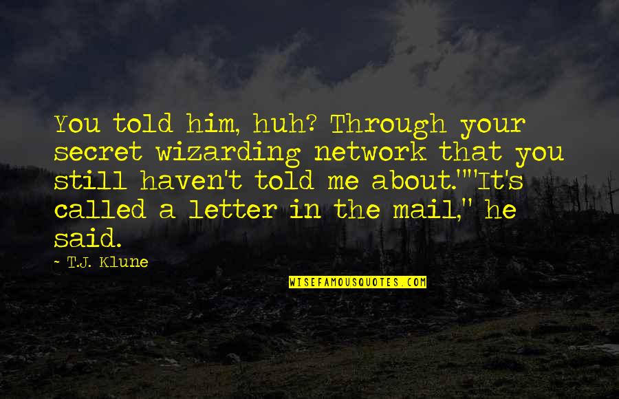 Stop Worrying Bible Quotes By T.J. Klune: You told him, huh? Through your secret wizarding Stop Worrying Bible Quotes By T.J. Klune: You told him, huh? Through your secret wizarding
