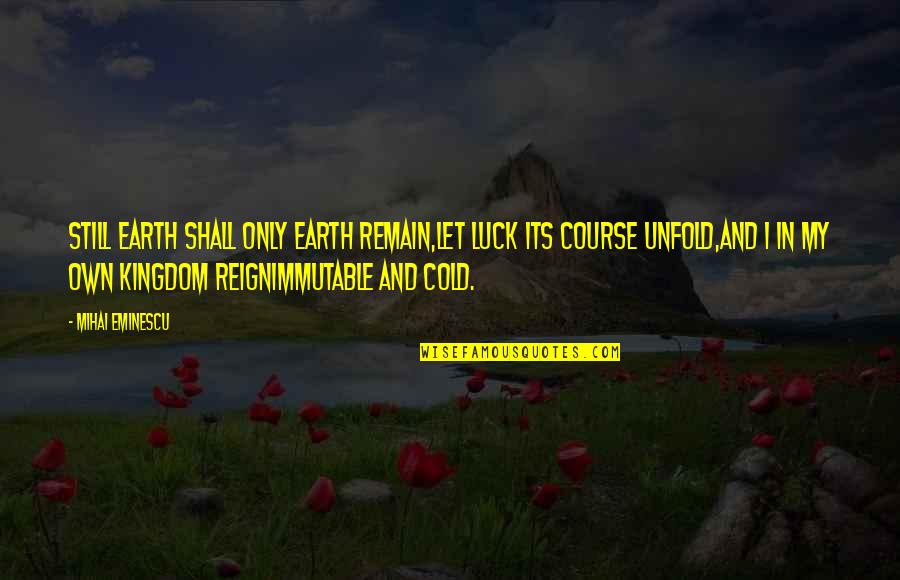 Stop Worrying Funny Quotes By Mihai Eminescu: Still earth shall only earth remain,Let luck its