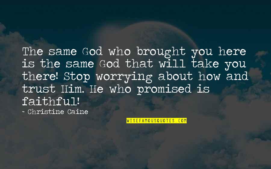 Stop Worrying God Quotes By Christine Caine: The same God who brought you here is