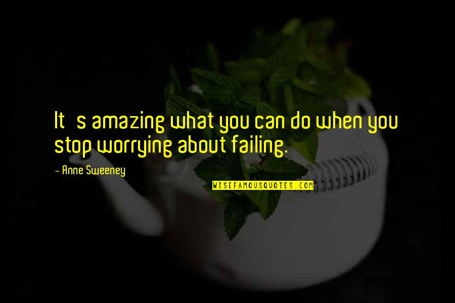 Stop Worrying Quotes By Anne Sweeney: It's amazing what you can do when you