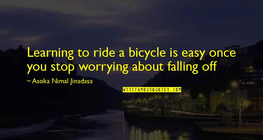 Stop Worrying Quotes By Asoka Nimal Jinadasa: Learning to ride a bicycle is easy once