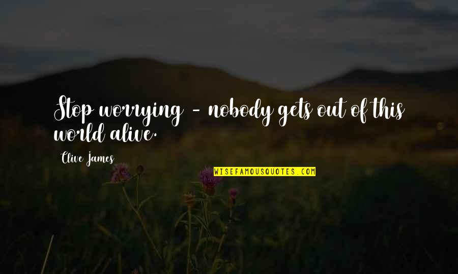 Stop Worrying Quotes By Clive James: Stop worrying - nobody gets out of this