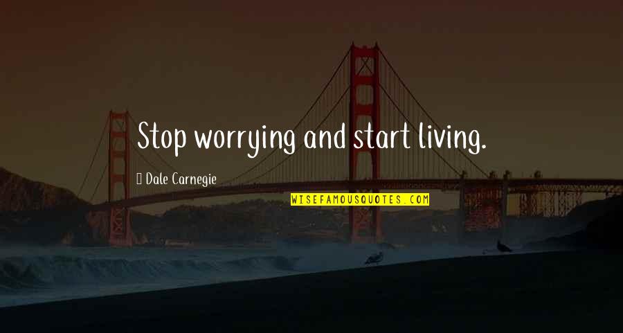 Stop Worrying Quotes By Dale Carnegie: Stop worrying and start living.