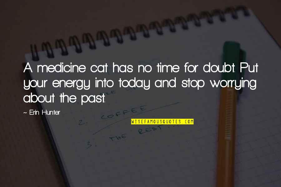 Stop Worrying Quotes By Erin Hunter: A medicine cat has no time for doubt.