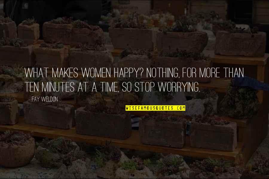 Stop Worrying Quotes By Fay Weldon: What makes women happy? Nothing, for more than