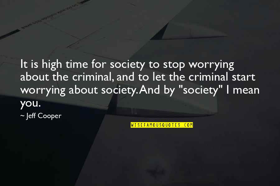 Stop Worrying Quotes By Jeff Cooper: It is high time for society to stop