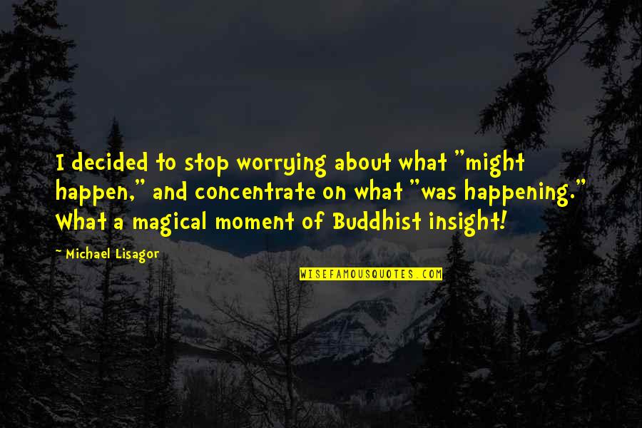 Stop Worrying Quotes By Michael Lisagor: I decided to stop worrying about what "might