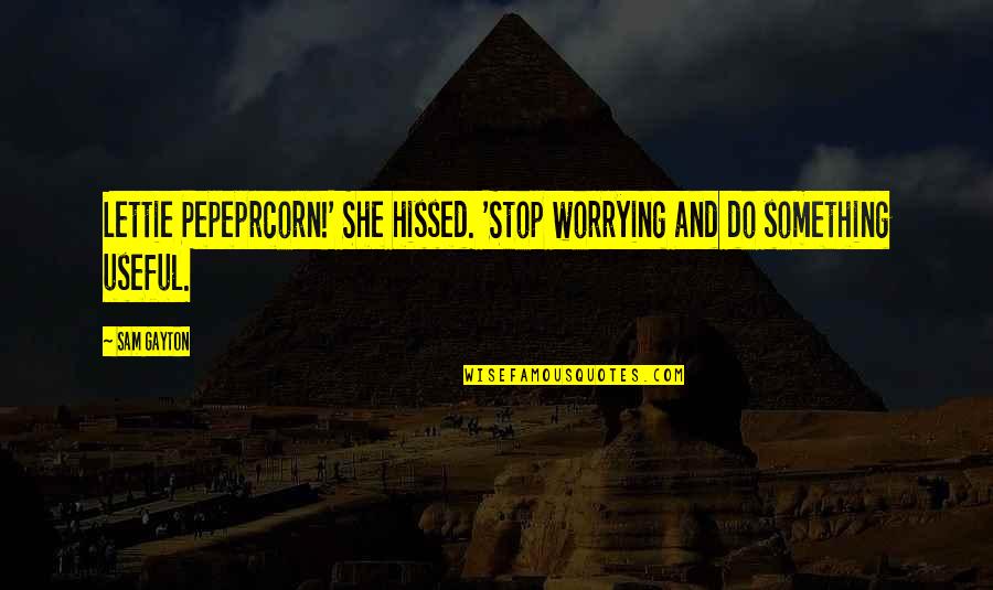Stop Worrying Quotes By Sam Gayton: Lettie Pepeprcorn!' She hissed. 'Stop worrying and do
