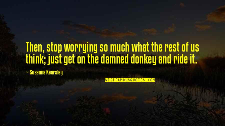 Stop Worrying Quotes By Susanna Kearsley: Then, stop worrying so much what the rest