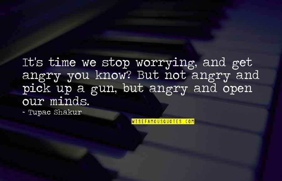 Stop Worrying Quotes By Tupac Shakur: It's time we stop worrying, and get angry