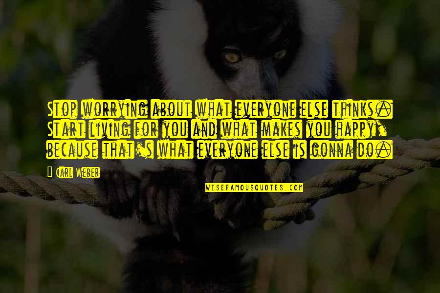 Stop Worrying Start Living Quotes By Carl Weber: Stop worrying about what everyone else thinks. Start