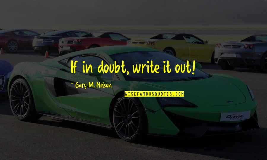 Stop Worrying Start Living Quotes By Gary M. Nelson: If in doubt, write it out! Stop Worrying Start Living Quotes By Gary M. Nelson: If in doubt, write it out!