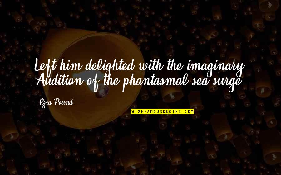 Stopaapihate Quotes By Ezra Pound: Left him delighted with the imaginary Audition of