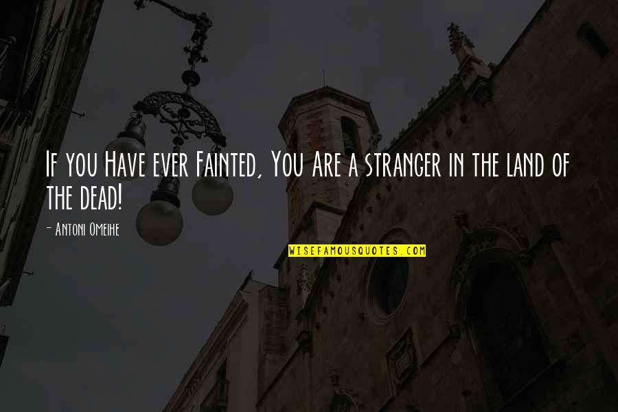 Stopand Quotes By Antoni Omeihe: If you Have ever Fainted, You Are a