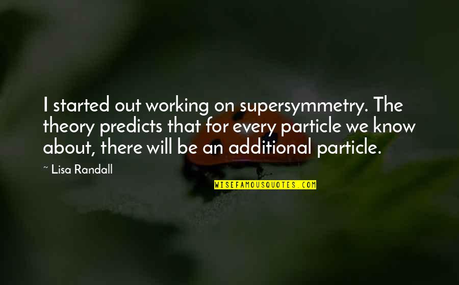 Stopand Quotes By Lisa Randall: I started out working on supersymmetry. The theory
