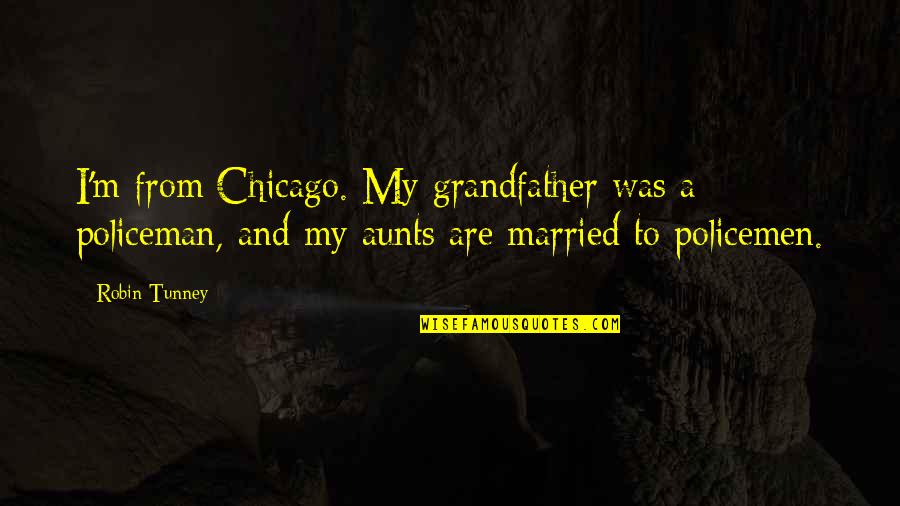 Stopedia Quotes By Robin Tunney: I'm from Chicago. My grandfather was a policeman, Stopedia Quotes By Robin Tunney: I'm from Chicago. My grandfather was a policeman,
