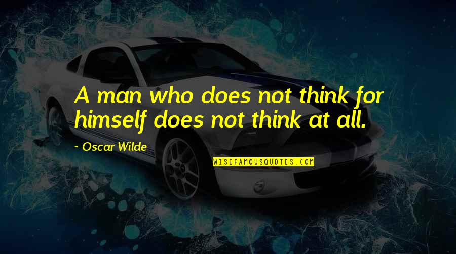 Stophers Quotes By Oscar Wilde: A man who does not think for himself