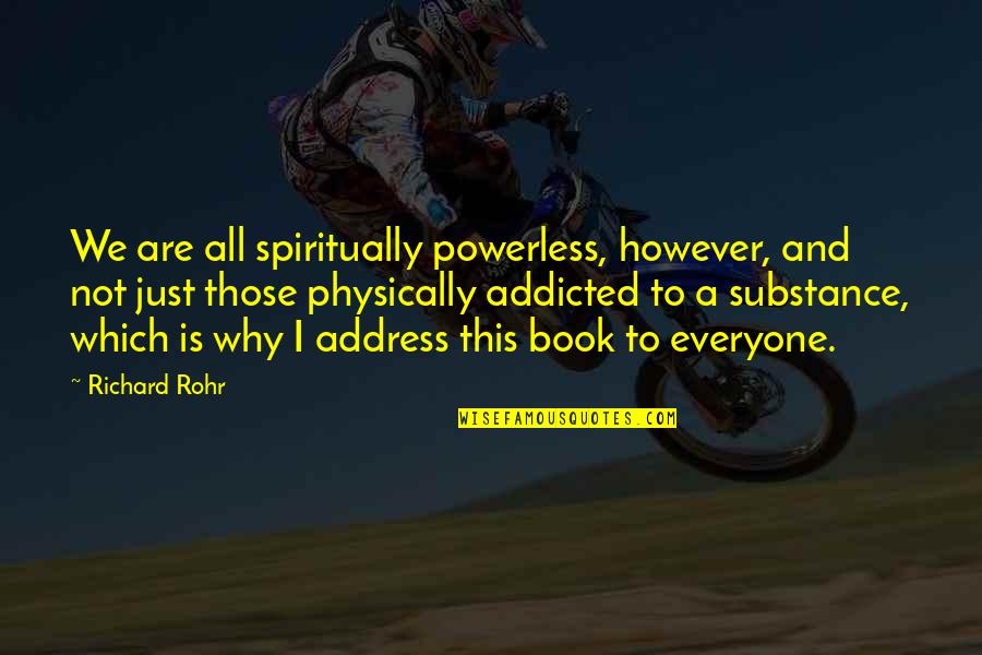 Stopile Quotes By Richard Rohr: We are all spiritually powerless, however, and not