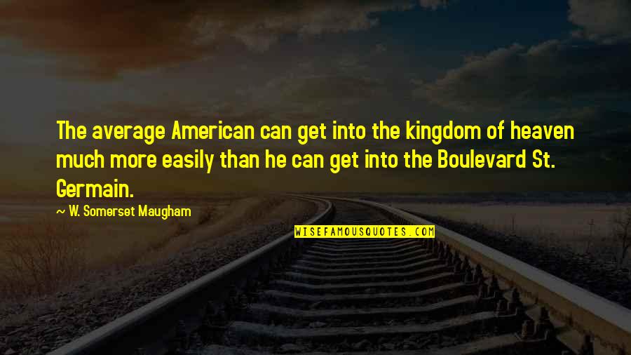 Stopile Quotes By W. Somerset Maugham: The average American can get into the kingdom