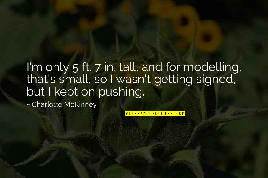 Stopmotion Quotes By Charlotte McKinney: I'm only 5 ft. 7 in. tall, and Stopmotion Quotes By Charlotte McKinney: I'm only 5 ft. 7 in. tall, and