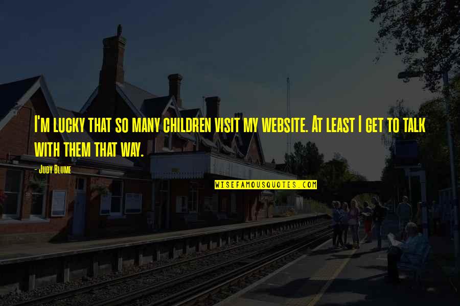Stopmotion Quotes By Judy Blume: I'm lucky that so many children visit my Stopmotion Quotes By Judy Blume: I'm lucky that so many children visit my