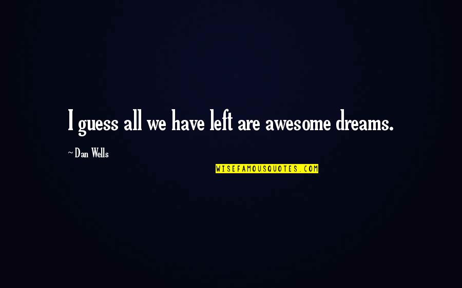 Stoporus Quotes By Dan Wells: I guess all we have left are awesome Stoporus Quotes By Dan Wells: I guess all we have left are awesome