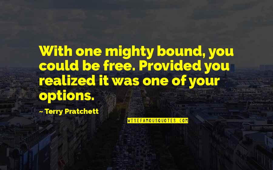 Stoporus Quotes By Terry Pratchett: With one mighty bound, you could be free. Stoporus Quotes By Terry Pratchett: With one mighty bound, you could be free.