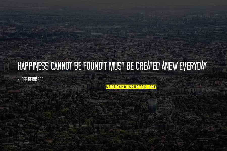 Stoppable Laundry Quotes By Jose Bernardo: Happiness cannot be foundit must be created anew Stoppable Laundry Quotes By Jose Bernardo: Happiness cannot be foundit must be created anew