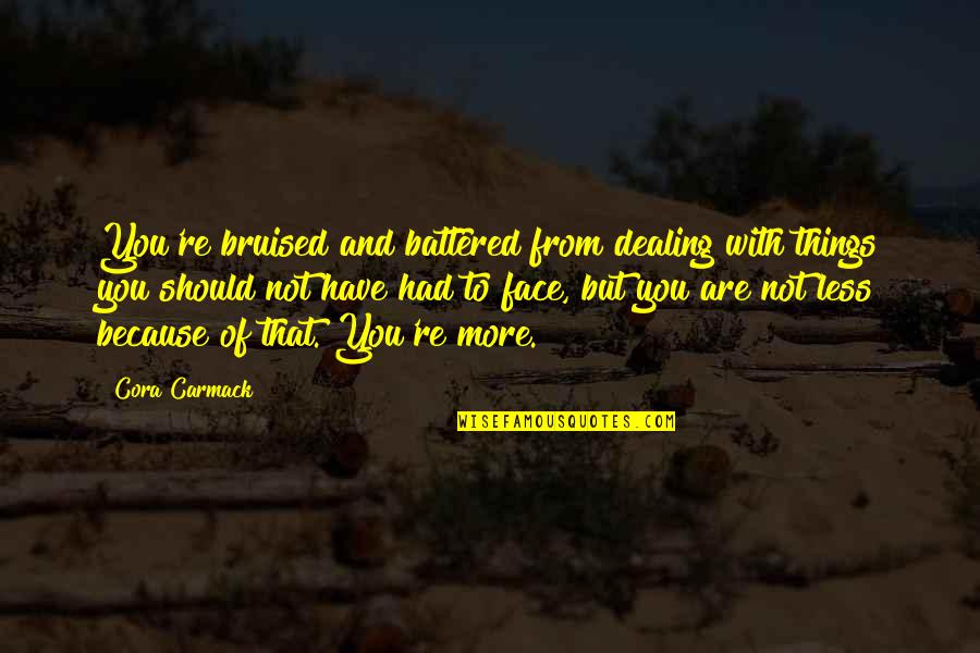 Stoppage Synonym Quotes By Cora Carmack: You're bruised and battered from dealing with things Stoppage Synonym Quotes By Cora Carmack: You're bruised and battered from dealing with things