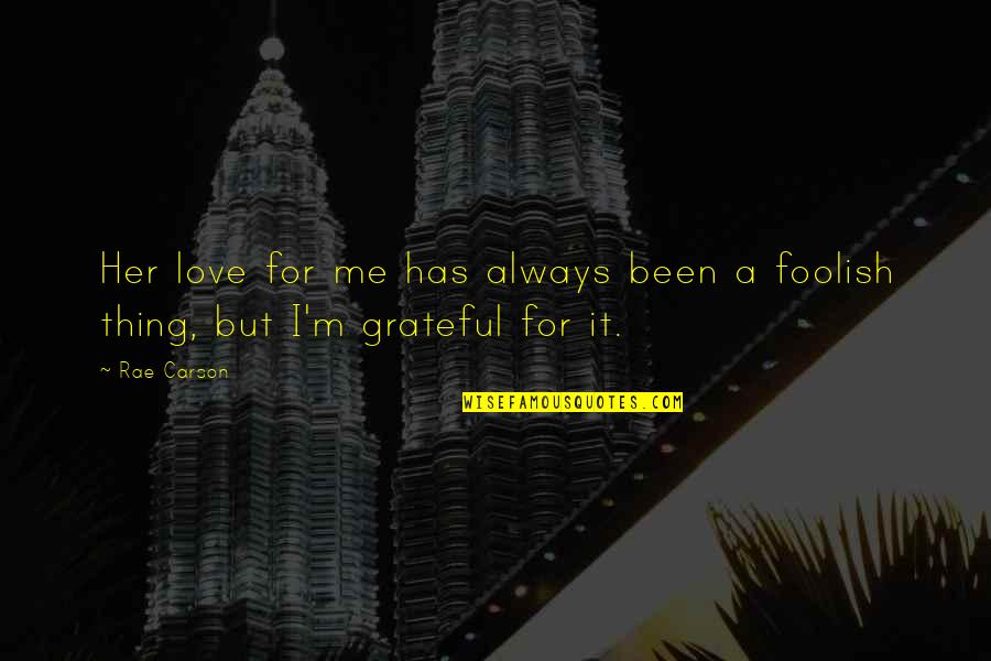 Stoppages Loom Quotes By Rae Carson: Her love for me has always been a
