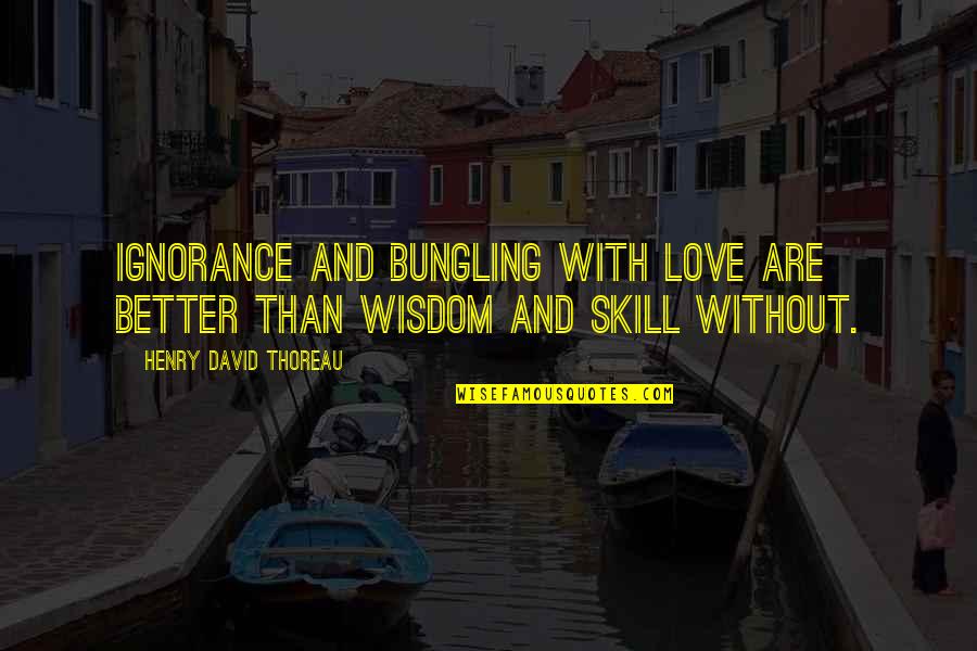 Stoppages Quotes By Henry David Thoreau: Ignorance and bungling with love are better than