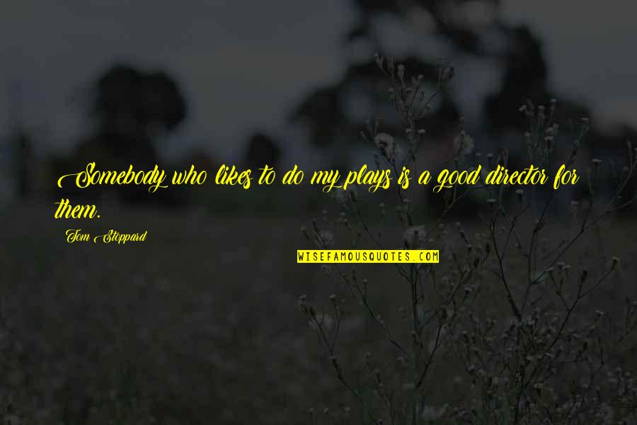 Stoppard's Quotes By Tom Stoppard: Somebody who likes to do my plays is