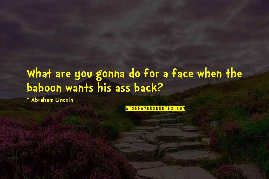Stopped Believing Quotes By Abraham Lincoln: What are you gonna do for a face