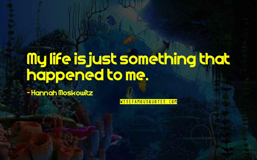 Stopped Believing Quotes By Hannah Moskowitz: My life is just something that happened to